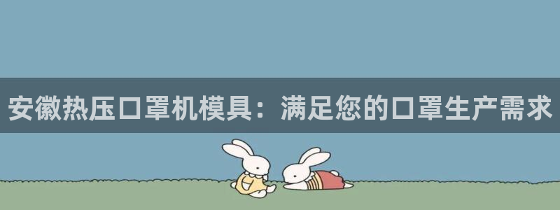 易倍易倍单词官方网站：安徽热压口罩机模具：满足您的口罩生