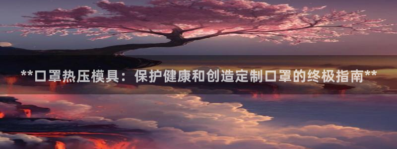 易倍单词官方网站下载安卓：**口罩热压模具：保护健康和创