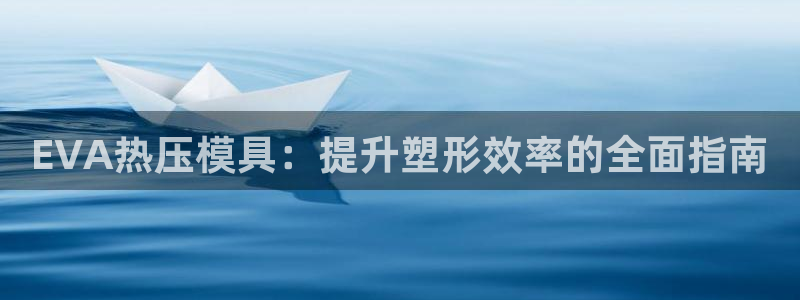 易倍申价格是多少：EVA热压模具：提升塑形效率的全面指南
