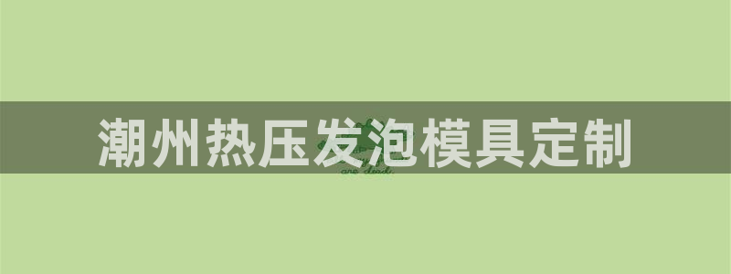 emc易倍官网app官网：潮州热压发泡模具定制