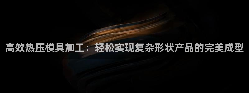 易倍申片说明书：高效热压模具加工：轻松实现复杂形状产品的