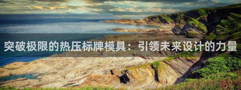 易倍申生产厂家:突破极限的热压标牌模具:引领未来设计的力